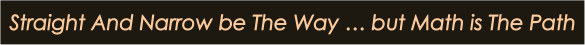 Straight and Narrow be The Way ... but Math is The Path